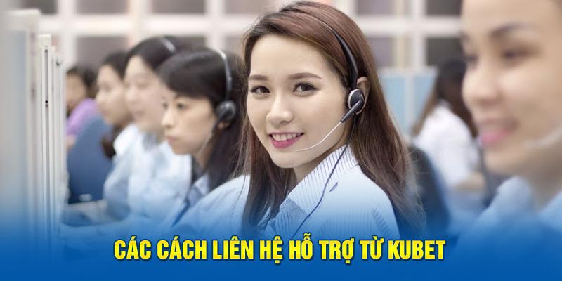 Những phương án liên hệ đến CSKH Kubet an toàn nhất