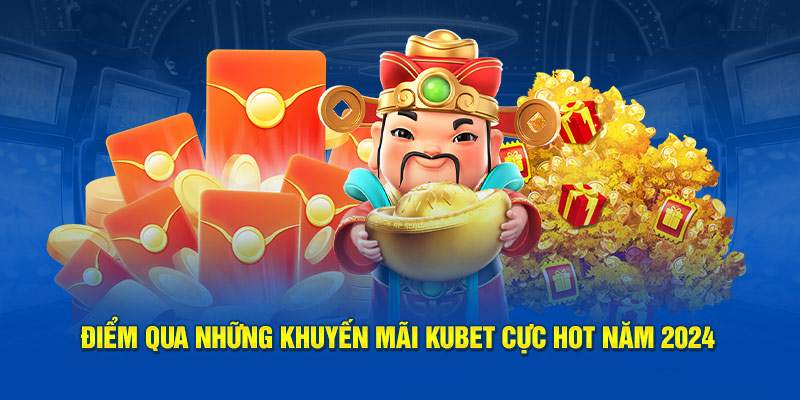 Điểm qua những khuyến mãi Kubet cực hot năm 2024 