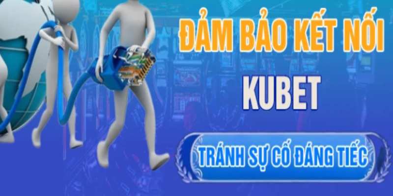 Bảo đảm có kết nối Kubet tránh sự cố đáng tiếc