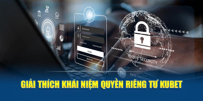 Giải thích khái niệm quyền riêng tư Kubet 