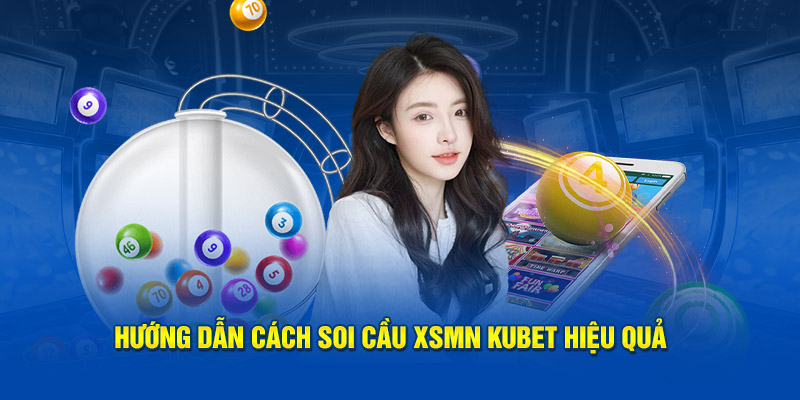 Hướng dẫn cách soi cầu XSMN Kubet hiệu quả