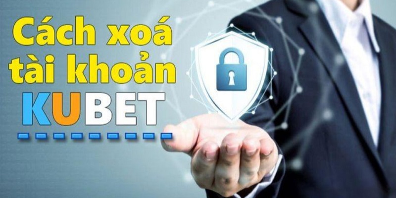 Cách xóa tài khoản thông dụng nhất tại Kubet 