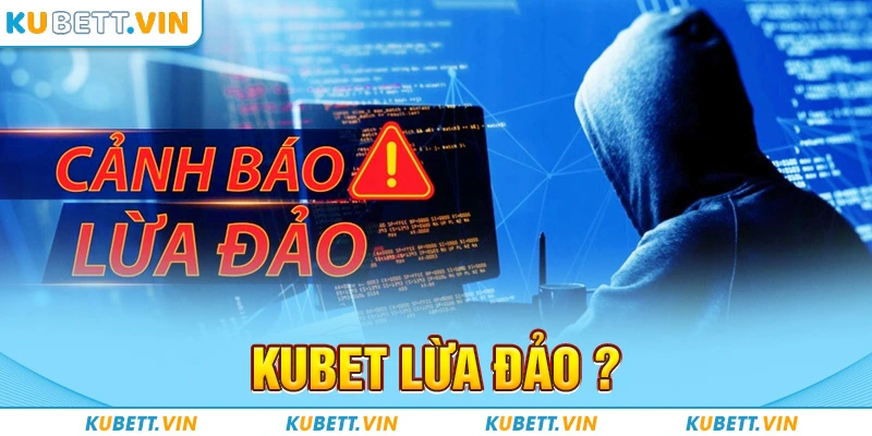 Giải Đáp KUBET Lừa Đảo Có Phải Sự Thật Hay Là Tin Đồn Nhảm