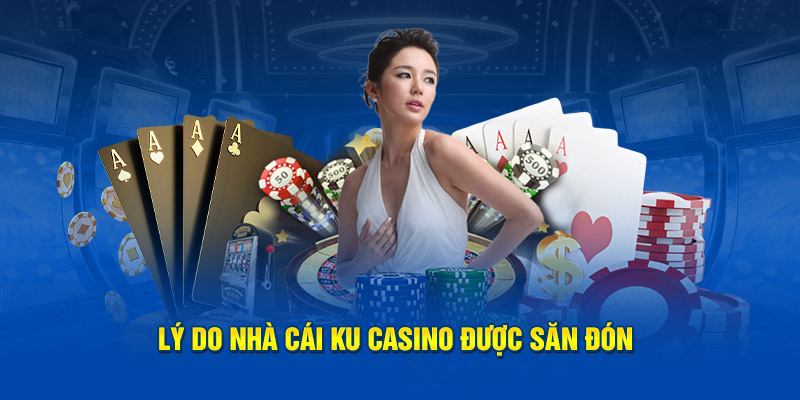 Lý do nhà cái Ku Casino được săn đón