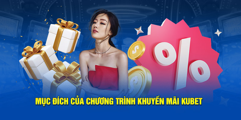 Mục đích quan trọng của chương trình khuyến mãi Kubet 