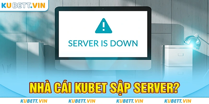 Nhà Cái Kubet Sập Server Nguyên Nhân Và Cách Khắc Phục