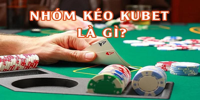 Thông tin cần phải biết về nhóm kéo Kubet