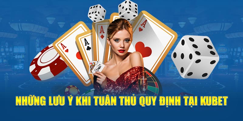 Những lưu ý khi tuân thủ quy định tại KUBET