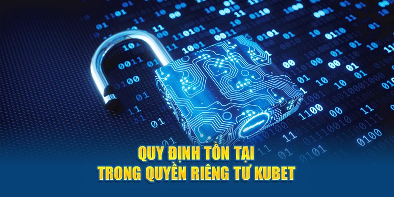 Quy định tồn tại trong quyền riêng tư Kubet 