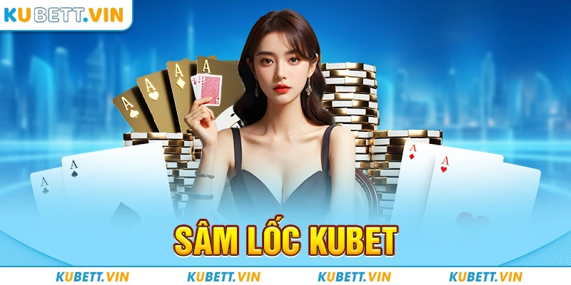 Sâm Lốc Kubet - Siêu Phẩm Game Bài Hấp Dẫn Nhất 2024