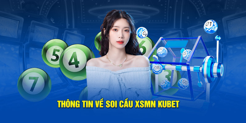 Thông tin  về soi cầu XSMN Kubet  