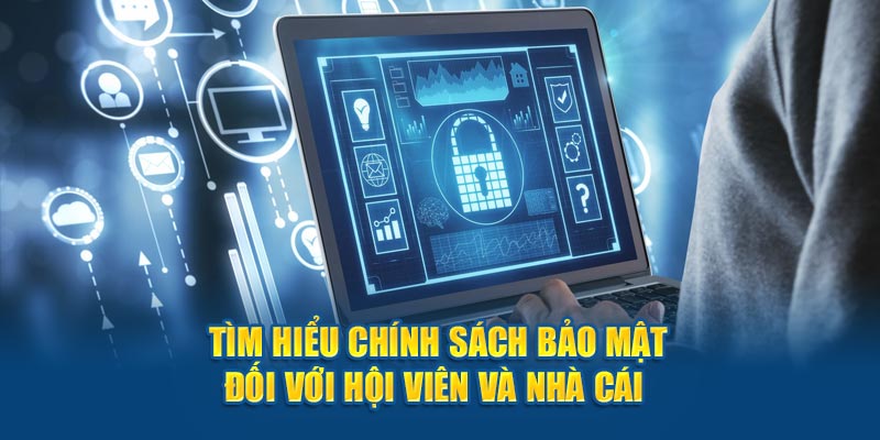 Tìm hiểu chính sách bảo mật đối với hội viên và nhà cái 