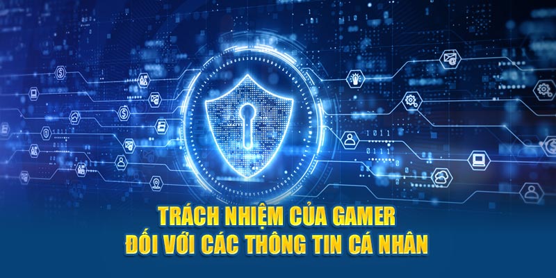 Trách nhiệm của gamer đối với các thông tin cá nhân